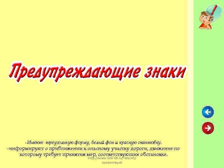  -Имеют треугольную форму, белый фон и красную окантовку. -информируют о приближении к опасному