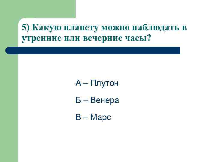 5) Какую планету можно наблюдать в утренние или вечерние часы?    