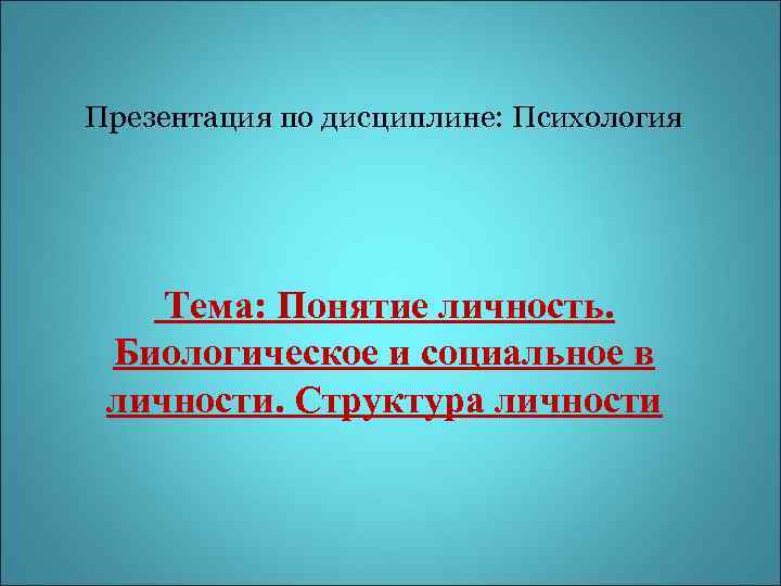 Презентация по дисциплине: Психология   Тема: Понятие личность.  Биологическое и социальное в