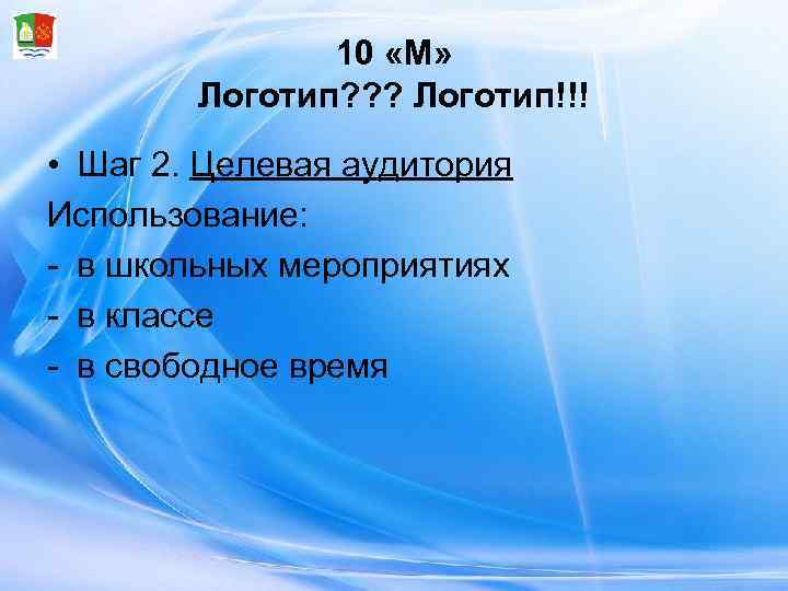    10 «М»   Логотип? ? ? Логотип!!! • Шаг