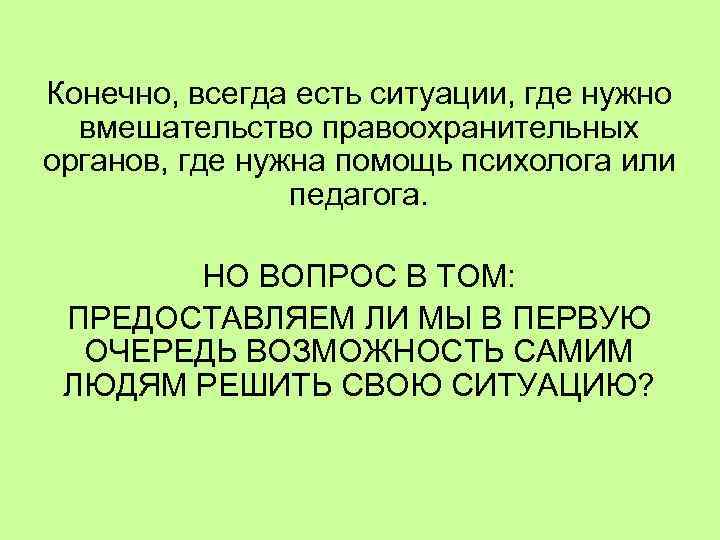 Конечно, всегда есть ситуации, где нужно  вмешательство правоохранительных органов, где нужна помощь психолога
