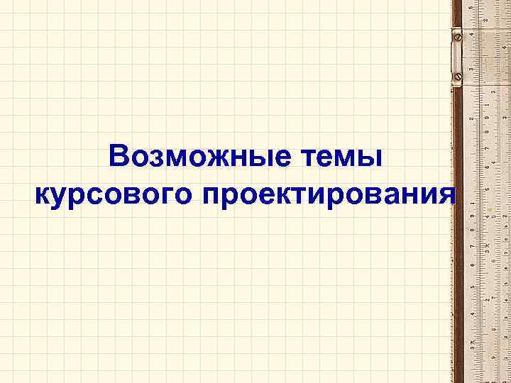   Возможные темы курсового проектирования 