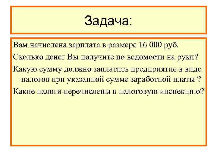    Задача: Вам начислена зарплата в размере 16 000 руб. Сколько денег