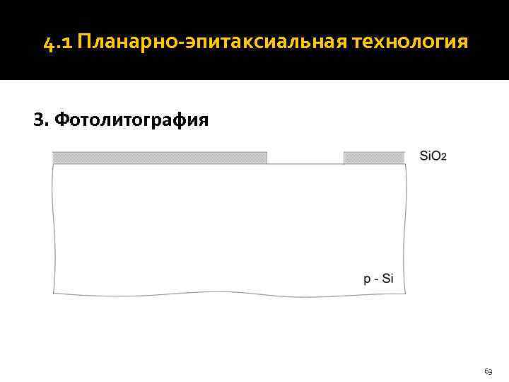 4. 1 Планарно-эпитаксиальная технология  3. Фотолитография     63 