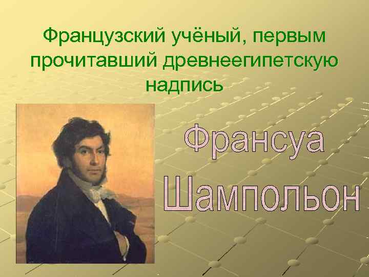  Французский учёный, первым прочитавший древнеегипетскую  надпись 