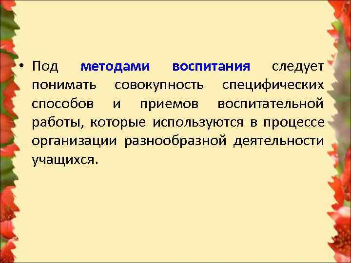  • Под методами воспитания следует  понимать совокупность специфических  способов и приемов