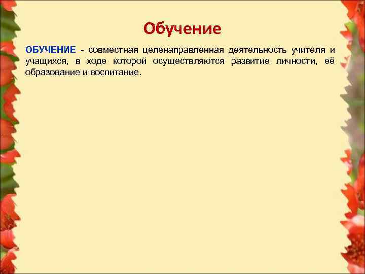     Обучение ОБУЧЕНИЕ - совместная целенаправленная деятельность учителя и учащихся, в
