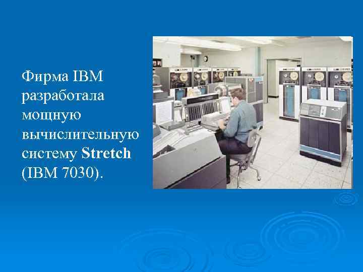 Фирма IBM разработала мощную вычислительную систему Stretch (IBM 7030).  