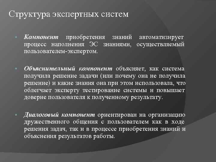 Структура экспертных систем  §  Компонент приобретения знаний автоматизирует  процесс наполнения ЭС