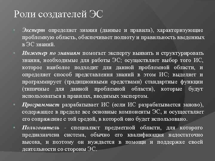 Роли создателей ЭС §  Эксперт определяет знания (данные и правила),  характеризующие проблемную