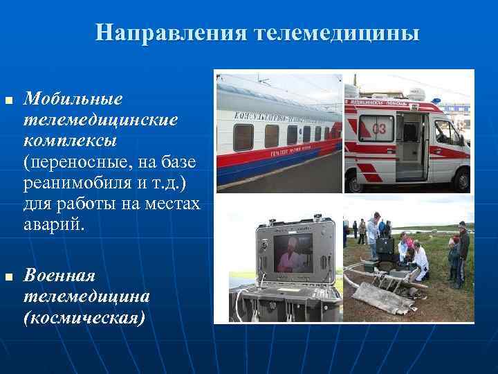 Направления телемедицины n Мобильные телемедицинские комплексы (переносные, на базе реанимобиля и Направления телемедицины n Мобильные телемедицинские комплексы (переносные, на базе реанимобиля и