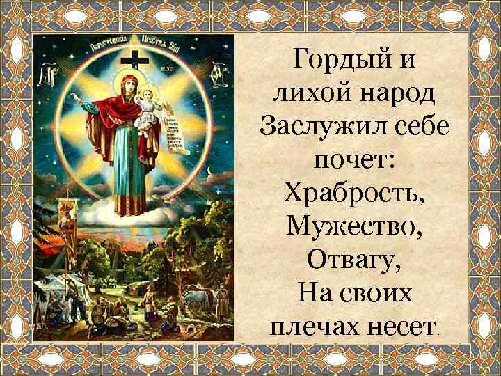  Гордый и лихой народ Заслужил себе почет:  Храбрость,  Мужество, Отвагу, На