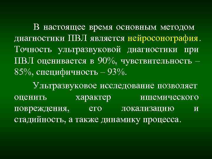В настоящее время основным методом диагностики ПВЛ является нейросонография. Точность ультразвуковой диагностики В настоящее время основным методом диагностики ПВЛ является нейросонография. Точность ультразвуковой диагностики