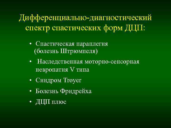 Дифференциально-диагностический спектр спастических форм ДЦП: • Спастическая параплегия (болезнь Штрюмпеля) • Наследственная моторно-сенсорная Дифференциально-диагностический спектр спастических форм ДЦП: • Спастическая параплегия (болезнь Штрюмпеля) • Наследственная моторно-сенсорная