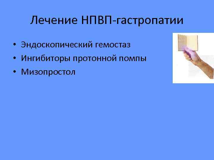   Лечение НПВП-гастропатии • Эндоскопический гемостаз • Ингибиторы протонной помпы • Мизопростол 