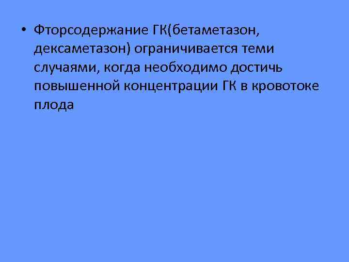  • Фторсодержание ГК(бетаметазон,  дексаметазон) ограничивается теми  случаями, когда необходимо достичь 