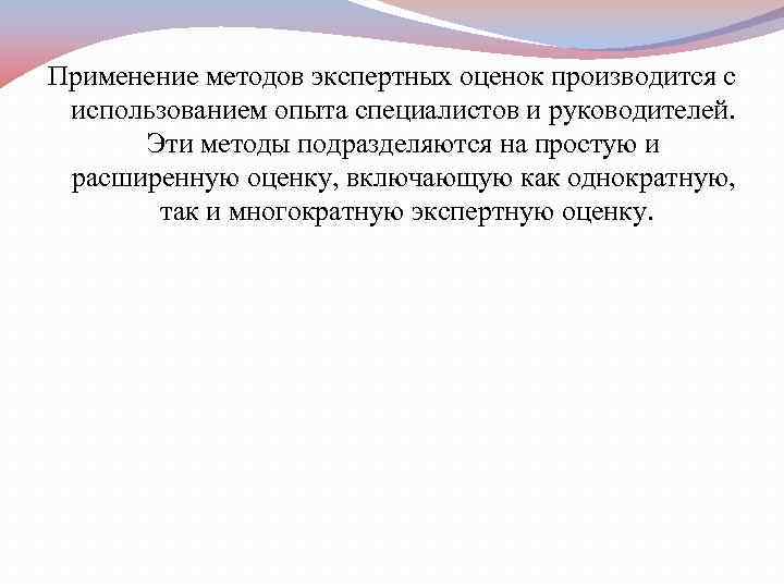 Применение методов экспертных оценок производится с  использованием опыта специалистов и руководителей.  