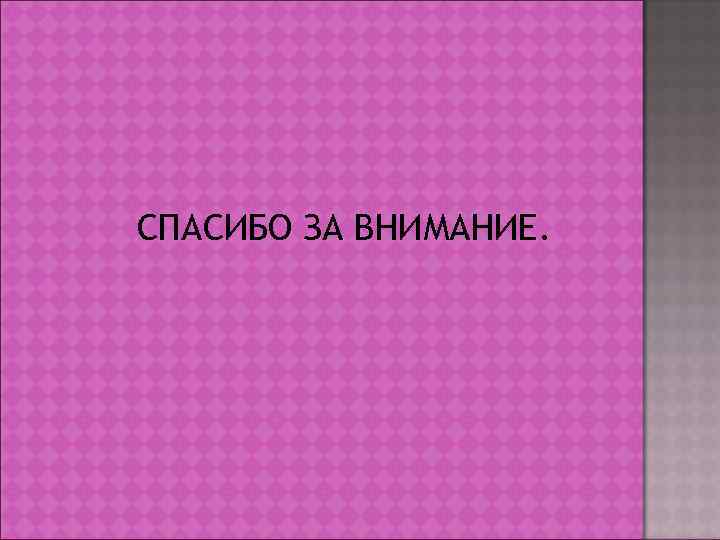 СПАСИБО ЗА ВНИМАНИЕ. 