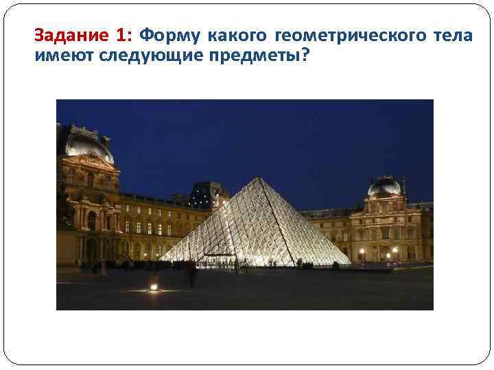 Задание 1: Форму какого геометрического тела имеют следующие предметы? 