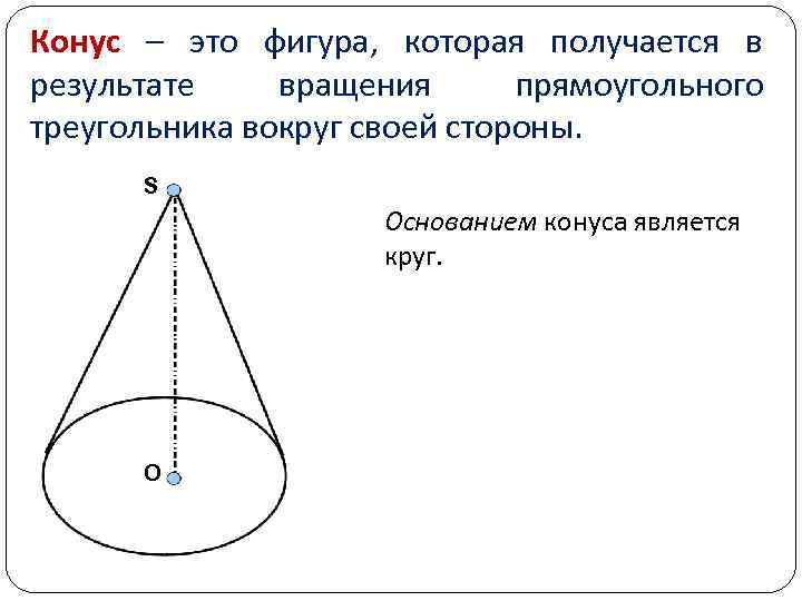Конус – это фигура,  которая получается в результате вращения  прямоугольного треугольника вокруг