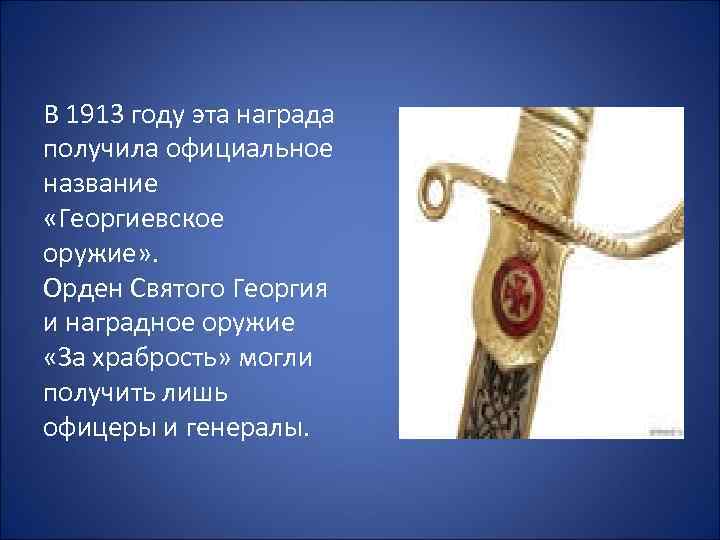 В 1913 году эта награда получила официальное название «Георгиевское оружие» . Орден Святого Георгия