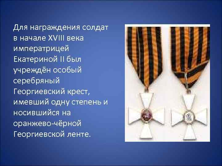 Для награждения солдат в начале XVIII века императрицей Екатериной II был учреждён особый серебряный