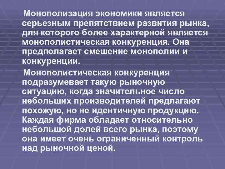 Монополизация экономики является серьезным препятствием развития рынка, для которого более характерной является монополистическая конкуренция.