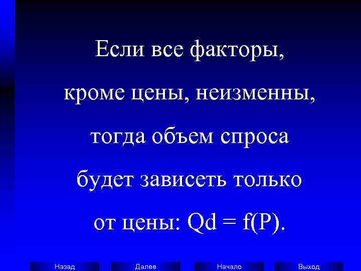    Если все факторы,  кроме цены, неизменны,  тогда объем спроса