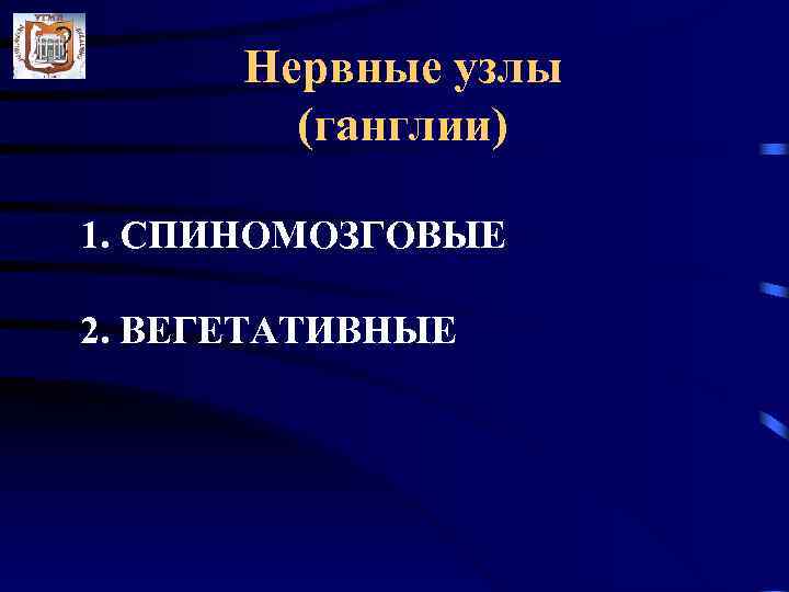  Нервные узлы   (ганглии) 1. СПИНОМОЗГОВЫЕ 2. ВЕГЕТАТИВНЫЕ 