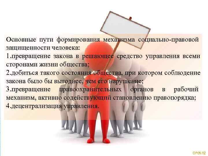 Основные пути формирования механизма социально-правовой защищенности человека: 1. превращение закона в решающее средство управления