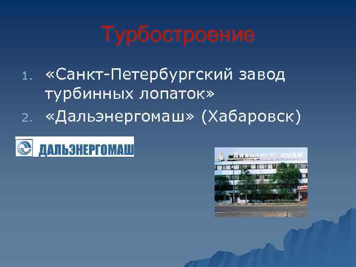    Турбостроение 1. «Санкт-Петербургский завод турбинных лопаток» 2. «Дальэнергомаш» (Хабаровск) 