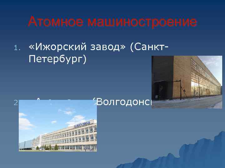  Атомное машиностроение 1. «Ижорский завод» (Санкт- Петербург)  2. «Атоммаш» (Волгодонск) 
