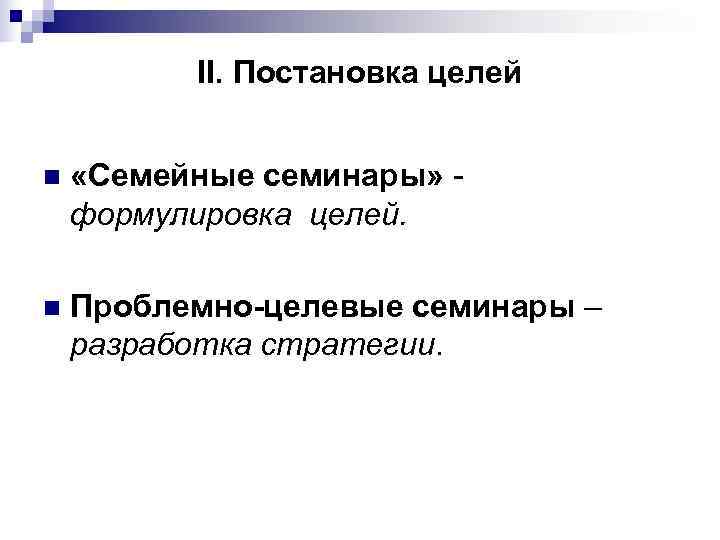    II. Постановка целей  n  «Семейные семинары» - формулировка целей.