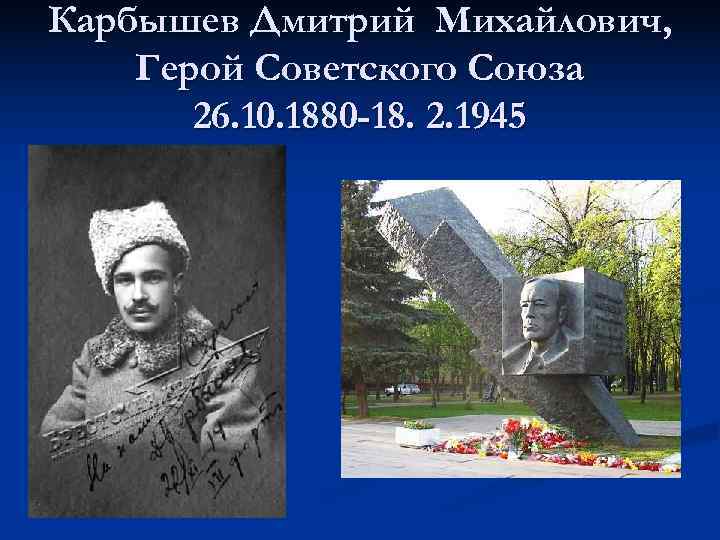Карбышев Дмитрий Михайлович, Герой Советского Союза  26. 10. 1880 -18. 2. 1945 