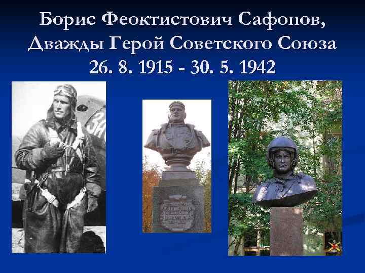  Борис Феоктистович Сафонов, Дважды Герой Советского Союза 26. 8. 1915 - 30. 5.