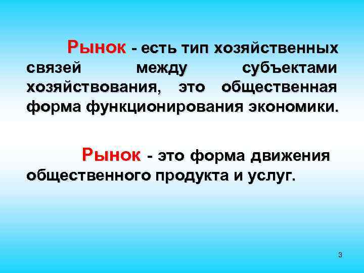   Рынок - есть тип хозяйственных связей между субъектами хозяйствования, это общественная форма