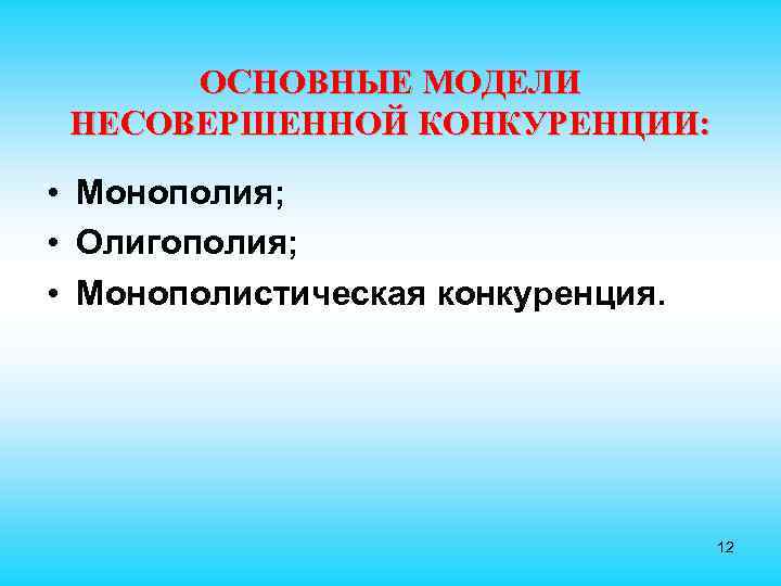  ОСНОВНЫЕ МОДЕЛИ НЕСОВЕРШЕННОЙ КОНКУРЕНЦИИ:  • Монополия;  • Олигополия;  • Монополистическая