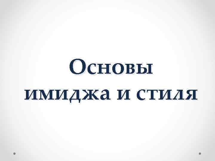   Основы имиджа и стиля 