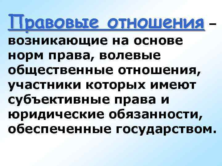 Правовые отношения – возникающие на основе норм права, волевые общественные отношения, участники которых имеют Правовые отношения – возникающие на основе норм права, волевые общественные отношения, участники которых имеют