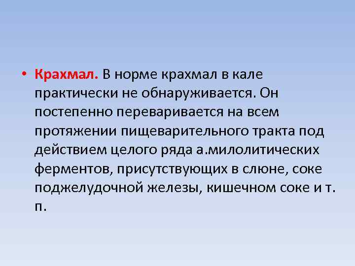  • Крахмал. В норме крахмал в кале  практически не обнаруживается. Он 