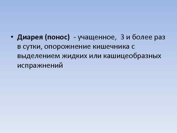  • Диарея (понос)  учащенное,  3 и более раз  в сутки,