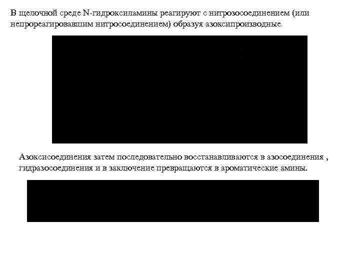 В щелочной среде N гидроксиламины реагируют с нитрозосоединением (или непрореагировавшим нитросоединением) образуя азоксипроизводные Азоксисоединения