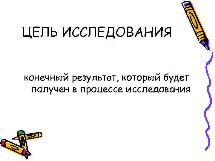ЦЕЛЬ ИССЛЕДОВАНИЯ  конечный результат, который будет получен в процессе исследования 