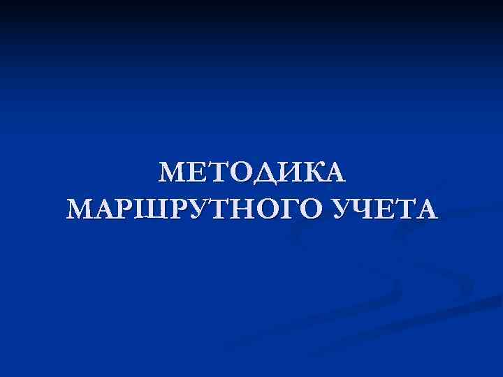   МЕТОДИКА МАРШРУТНОГО УЧЕТА 