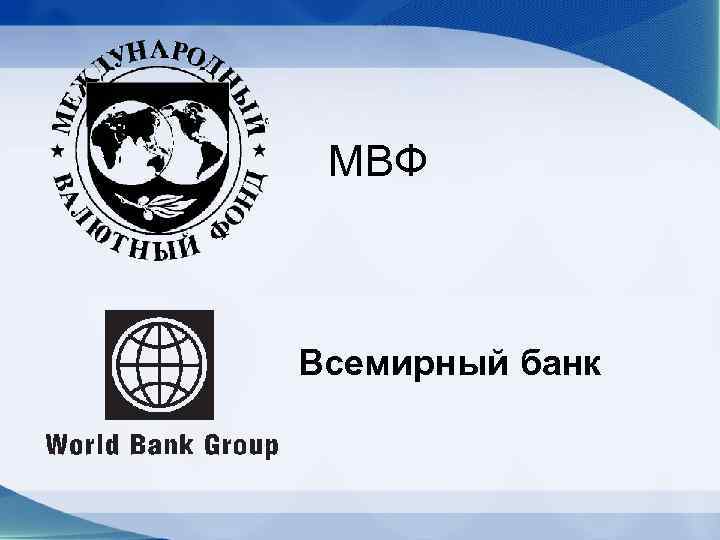 Мвф и всемирный банк. Всемирного банка, международного валютного фонда. Всемирного банка МВФ. Международный валютный фонд (МВФ).