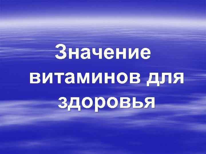 Значение витаминов для здоровья Значение витаминов для здоровья