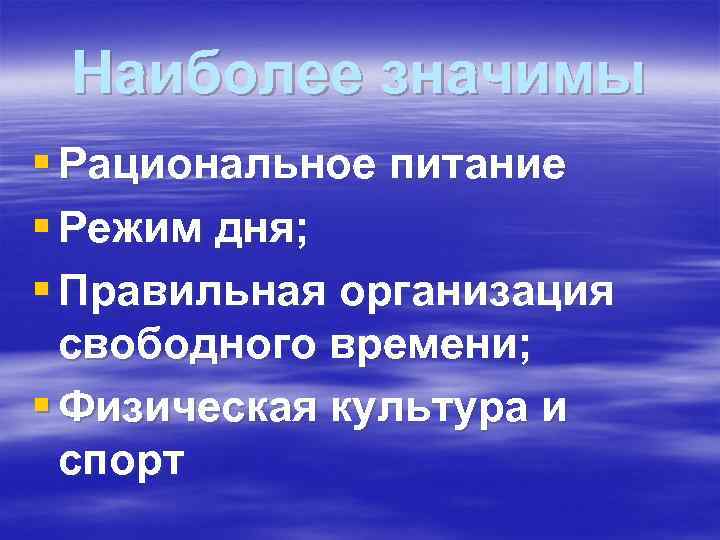 Наиболее значимы § Рациональное питание § Режим дня; § Правильная организация свободного Наиболее значимы § Рациональное питание § Режим дня; § Правильная организация свободного