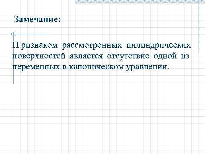 Замечание:  П ризнаком рассмотренных цилиндрических поверхностей является отсутствие одной из переменных в каноническом