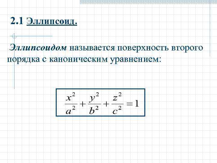2. 1 Эллипсоидом называется поверхность второго порядка с каноническим уравнением: 