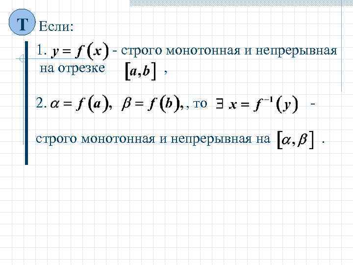 Т Если:  1.   - строго монотонная и непрерывная  на отрезке